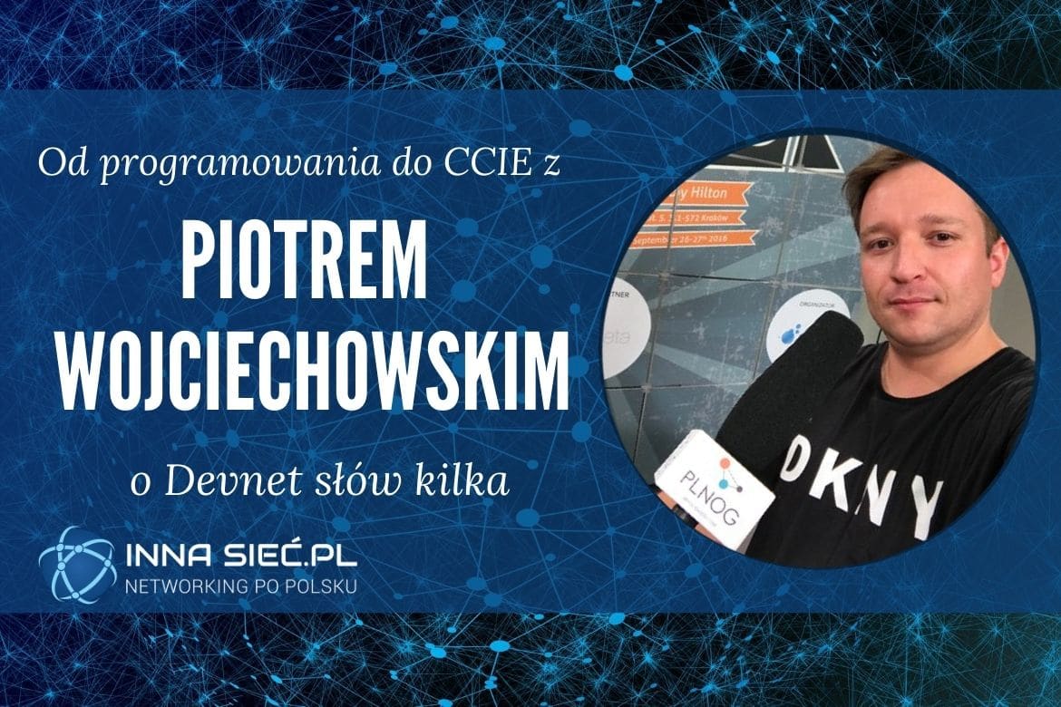 Od programowania do CCIE – wywiad z Piotrem Wojciechowski